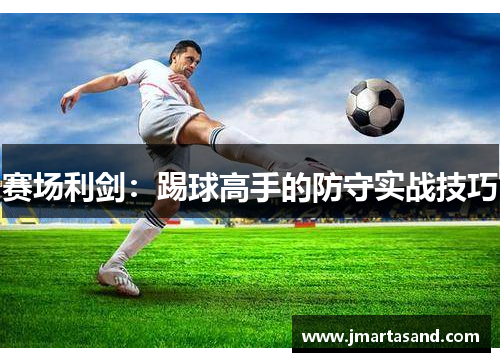 赛场利剑：踢球高手的防守实战技巧